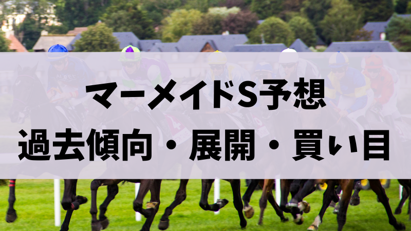 マーメイドステークス（マーメイドS）2023予想｜過去傾向、展開予想・激推し穴馬、買い目を無料公開